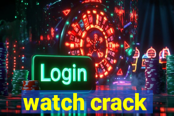 watch crack